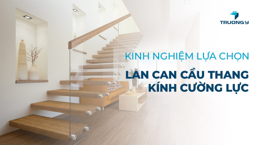 Bật Mí Kinh Nghiệm Lựa Chọn Lan Can Cầu Thang Kính Cường Lực